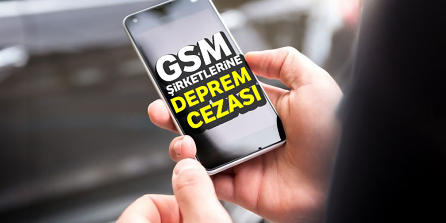 GSM şirketlerine deprem cezası