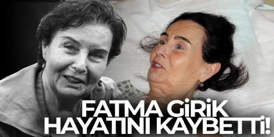 Türk sinemasının usta ismi Fatma Girik hayatını kaybetti